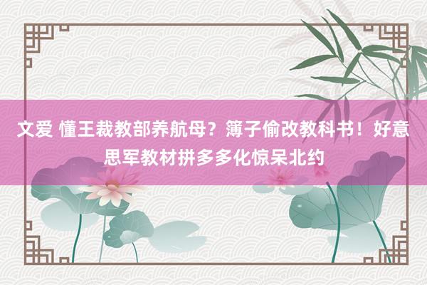 文爱 懂王裁教部养航母？簿子偷改教科书！好意思军教材拼多多化惊呆北约